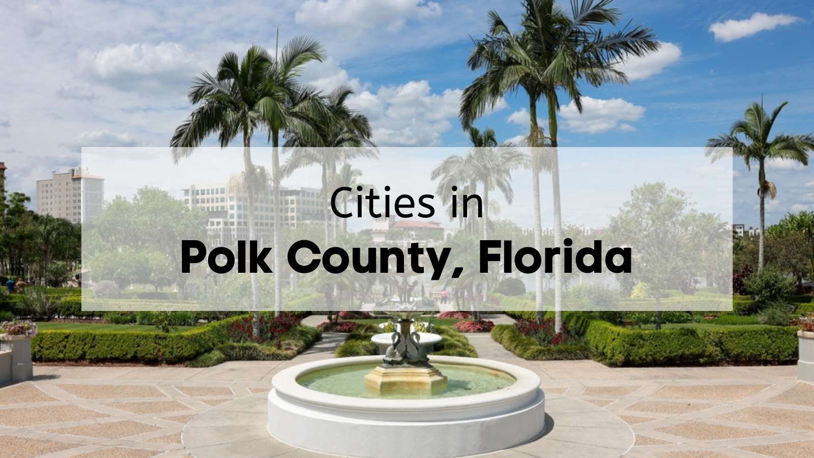 Cities in Polk County Florida 🌿 Explore Polk County Cities and Towns